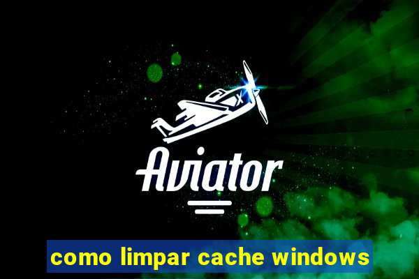 como limpar cache windows